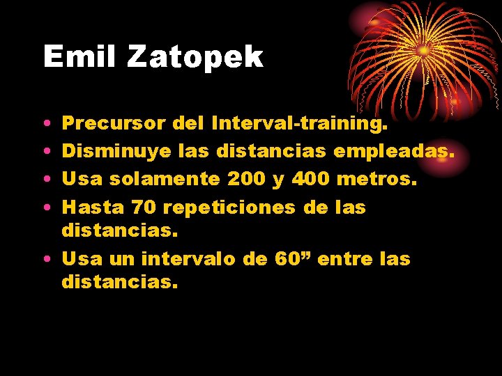 Emil Zatopek • • Precursor del Interval-training. Disminuye las distancias empleadas. Usa solamente 200 Emil Zatopek • • Precursor del Interval-training. Disminuye las distancias empleadas. Usa solamente 200