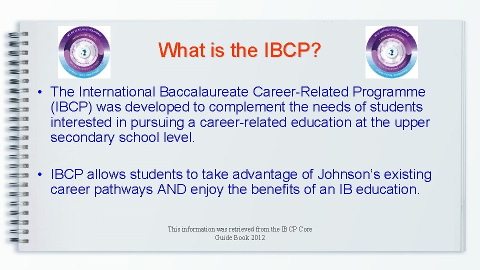 What is the IBCP? • The International Baccalaureate Career-Related Programme (IBCP) was developed to