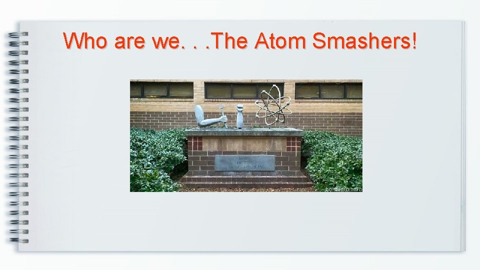 Who are we. . . The Atom Smashers! 