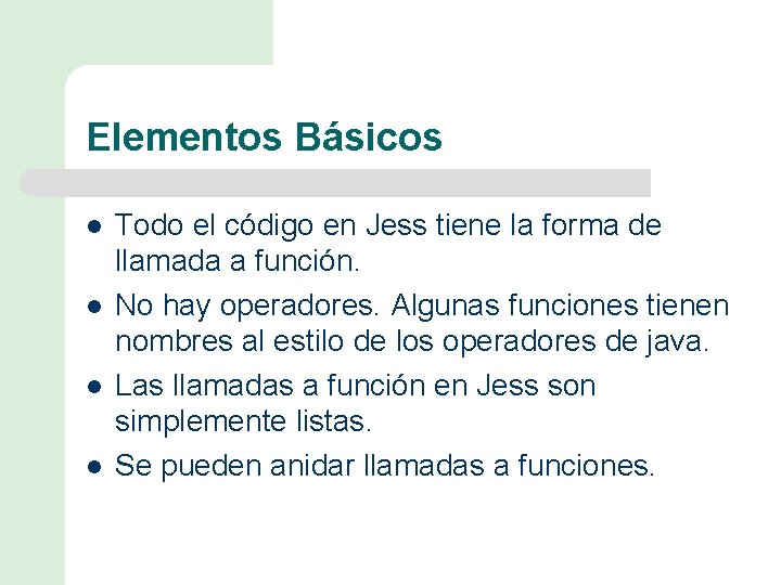 Elementos Básicos l l Todo el código en Jess tiene la forma de llamada