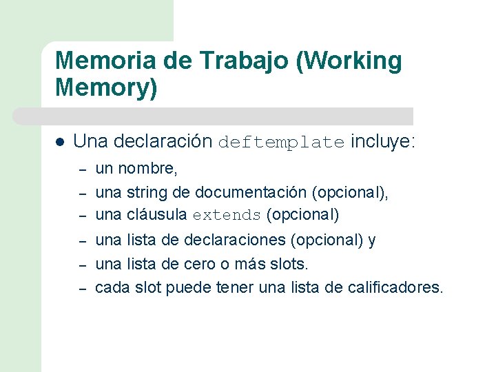 Memoria de Trabajo (Working Memory) l Una declaración deftemplate incluye: – – – un