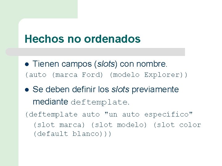 Hechos no ordenados l Tienen campos (slots) con nombre. (auto (marca Ford) (modelo Explorer))