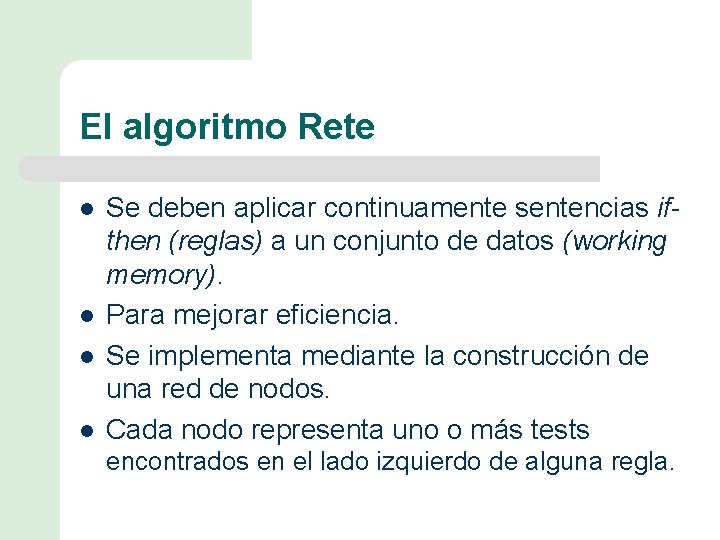 El algoritmo Rete l l Se deben aplicar continuamente sentencias ifthen (reglas) a un