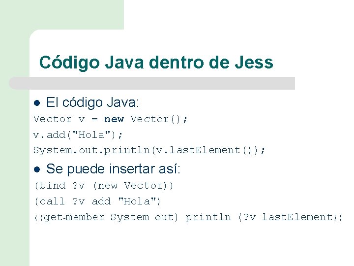 Código Java dentro de Jess l El código Java: Vector v = new Vector();