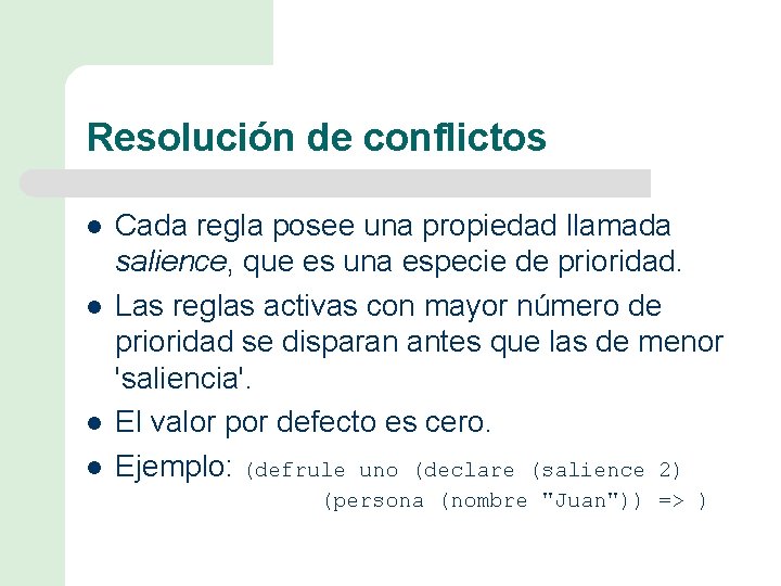 Resolución de conflictos l l Cada regla posee una propiedad llamada salience, que es