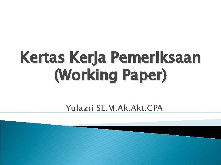 Kertas Kerja Pemeriksaan (Working Paper) Yulazri SE. M. Akt. CPA Kertas Kerja Pemeriksaan (Working Paper) Yulazri SE. M. Akt. CPA