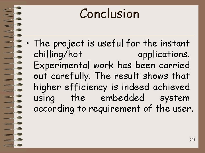 Conclusion • The project is useful for the instant chilling/hot applications. Experimental work has