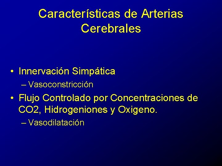 Características de Arterias Cerebrales • Innervación Simpática – Vasoconstricción • Flujo Controlado por Concentraciones