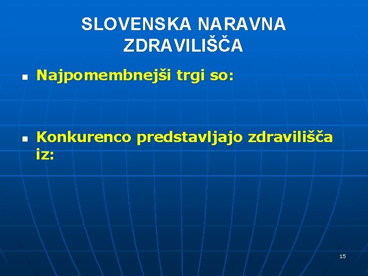 SLOVENSKA NARAVNA ZDRAVILIŠČA n n Najpomembnejši trgi so: Konkurenco predstavljajo zdravilišča iz: 15 