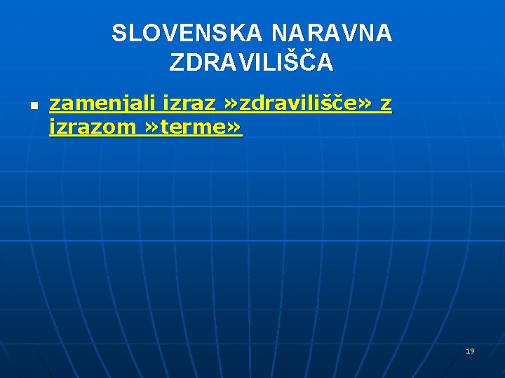 SLOVENSKA NARAVNA ZDRAVILIŠČA n zamenjali izraz » zdravilišče» z izrazom » terme» 19 SLOVENSKA NARAVNA ZDRAVILIŠČA n zamenjali izraz » zdravilišče» z izrazom » terme» 19