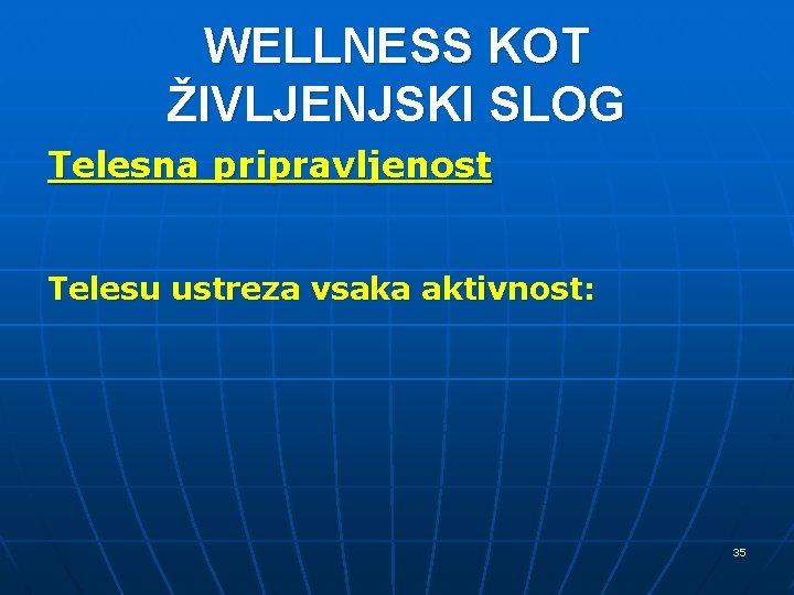 WELLNESS KOT ŽIVLJENJSKI SLOG Telesna pripravljenost Telesu ustreza vsaka aktivnost: 35 WELLNESS KOT ŽIVLJENJSKI SLOG Telesna pripravljenost Telesu ustreza vsaka aktivnost: 35