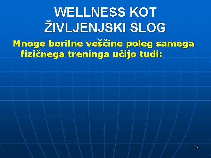 WELLNESS KOT ŽIVLJENJSKI SLOG Mnoge borilne veščine poleg samega fizičnega treninga učijo tudi: 40