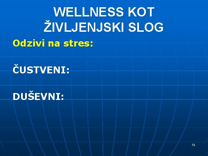 WELLNESS KOT ŽIVLJENJSKI SLOG Odzivi na stres: ČUSTVENI: DUŠEVNI: 51 