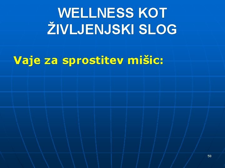 WELLNESS KOT ŽIVLJENJSKI SLOG Vaje za sprostitev mišic: 58 