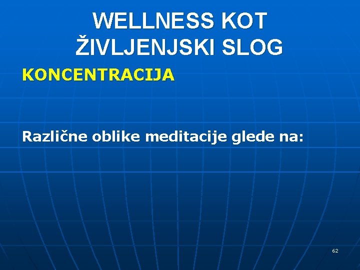 WELLNESS KOT ŽIVLJENJSKI SLOG KONCENTRACIJA Različne oblike meditacije glede na: 62 