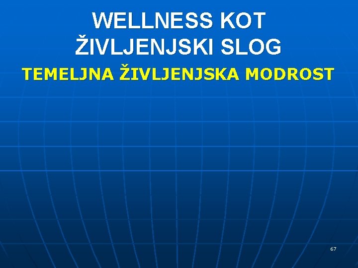 WELLNESS KOT ŽIVLJENJSKI SLOG TEMELJNA ŽIVLJENJSKA MODROST 67 