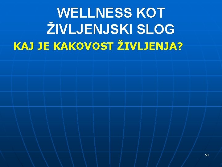 WELLNESS KOT ŽIVLJENJSKI SLOG KAJ JE KAKOVOST ŽIVLJENJA? 68 