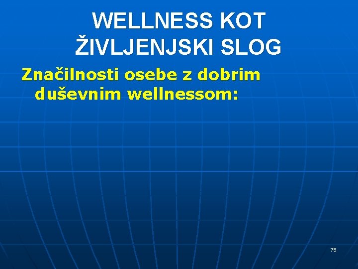 WELLNESS KOT ŽIVLJENJSKI SLOG Značilnosti osebe z dobrim duševnim wellnessom: 75 WELLNESS KOT ŽIVLJENJSKI SLOG Značilnosti osebe z dobrim duševnim wellnessom: 75