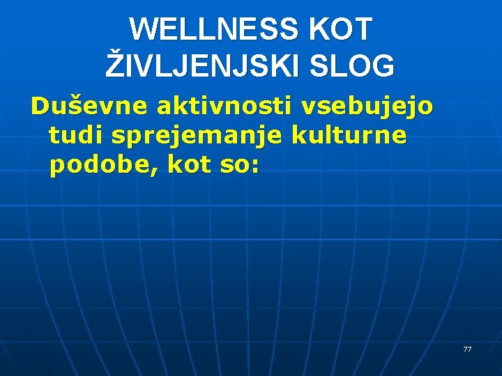 WELLNESS KOT ŽIVLJENJSKI SLOG Duševne aktivnosti vsebujejo tudi sprejemanje kulturne podobe, kot so: 77