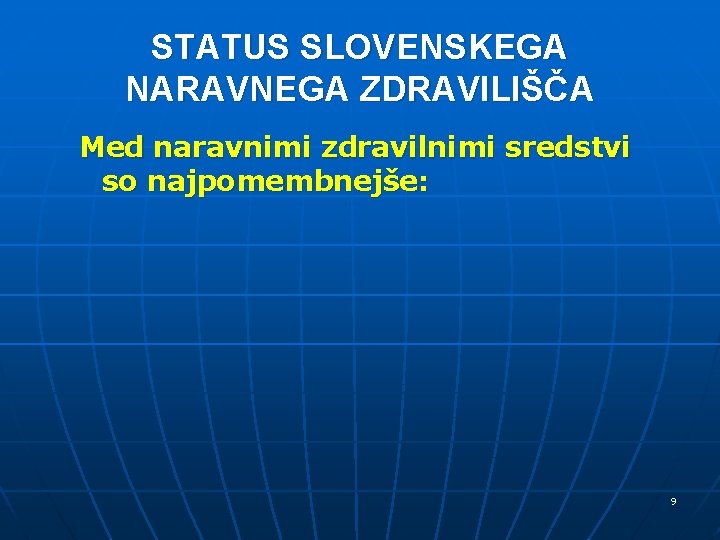 STATUS SLOVENSKEGA NARAVNEGA ZDRAVILIŠČA Med naravnimi zdravilnimi sredstvi so najpomembnejše: 9 