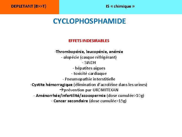 DEPLETANT (B>>T) IS « chimique » CYCLOPHOSPHAMIDE EFFETS INDESIRABLES -Thrombopénie, leucopénie, anémie - alopécie