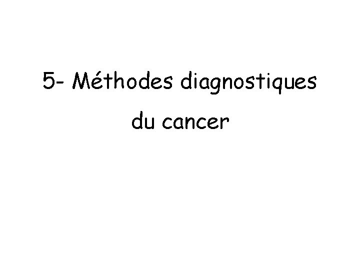 5 - Méthodes diagnostiques du cancer 