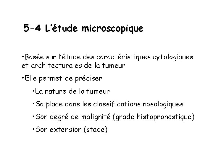 5 -4 L’étude microscopique • Basée sur l’étude des caractéristiques cytologiques et architecturales de