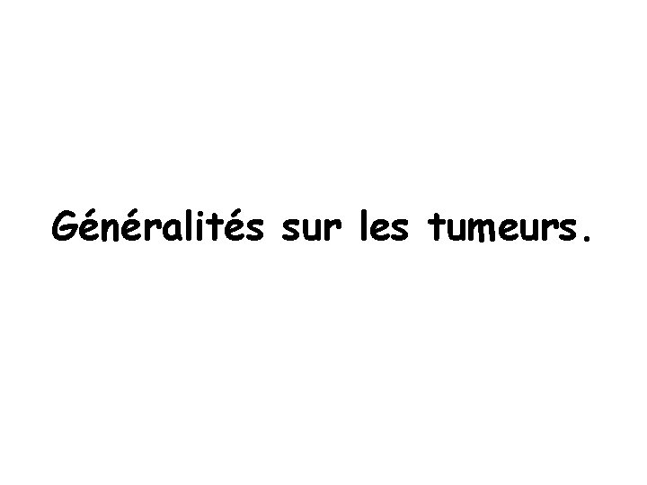 Généralités sur les tumeurs. 