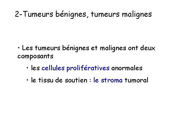 2 -Tumeurs bénignes, tumeurs malignes • Les tumeurs bénignes et malignes ont deux composants