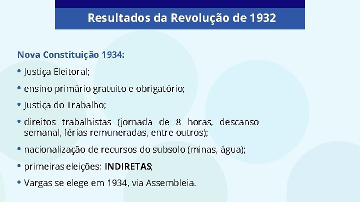 Resultados da Revolução de 1932 Nova Constituição 1934: • Justiça Eleitoral; • ensino primário