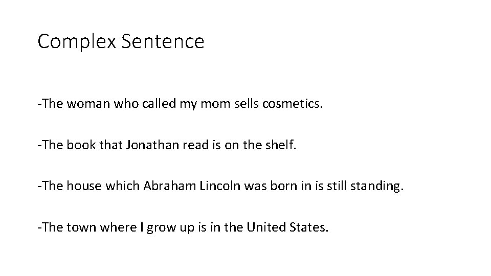 Complex Sentence -The woman who called my mom sells cosmetics. -The book that Jonathan