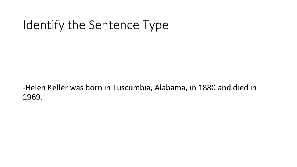 Identify the Sentence Type -Helen Keller was born in Tuscumbia, Alabama, in 1880 and