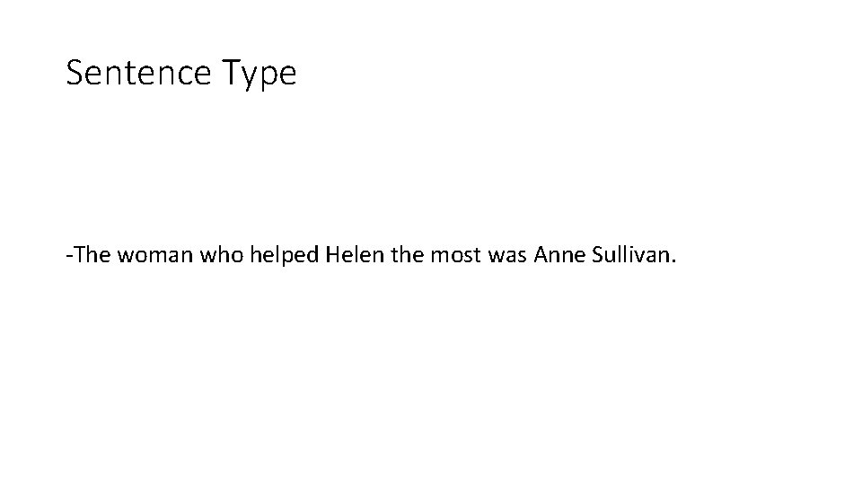 Sentence Type -The woman who helped Helen the most was Anne Sullivan. 