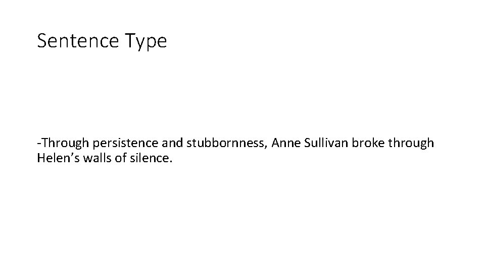 Sentence Type -Through persistence and stubbornness, Anne Sullivan broke through Helen’s walls of silence.