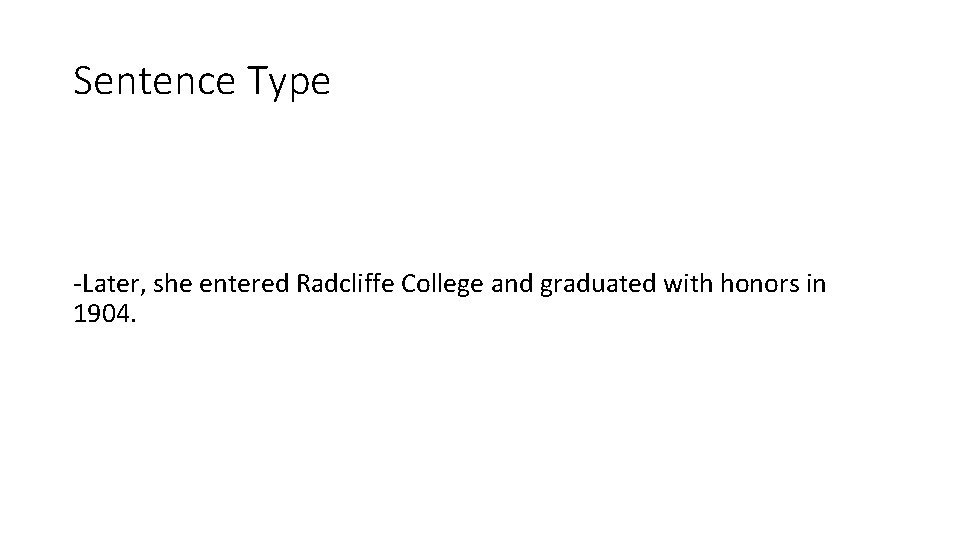 Sentence Type -Later, she entered Radcliffe College and graduated with honors in 1904. 