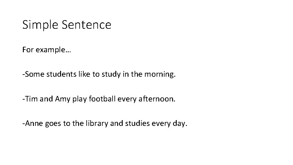 Simple Sentence For example… -Some students like to study in the morning. -Tim and