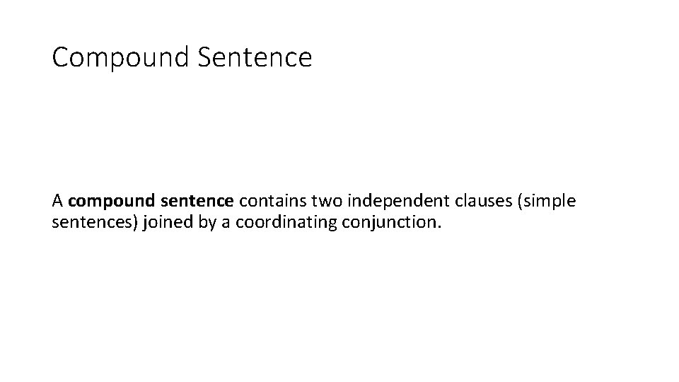 Compound Sentence A compound sentence contains two independent clauses (simple sentences) joined by a