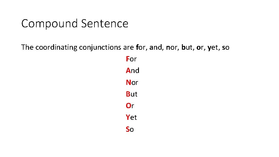 Compound Sentence The coordinating conjunctions are for, and, nor, but, or, yet, so For