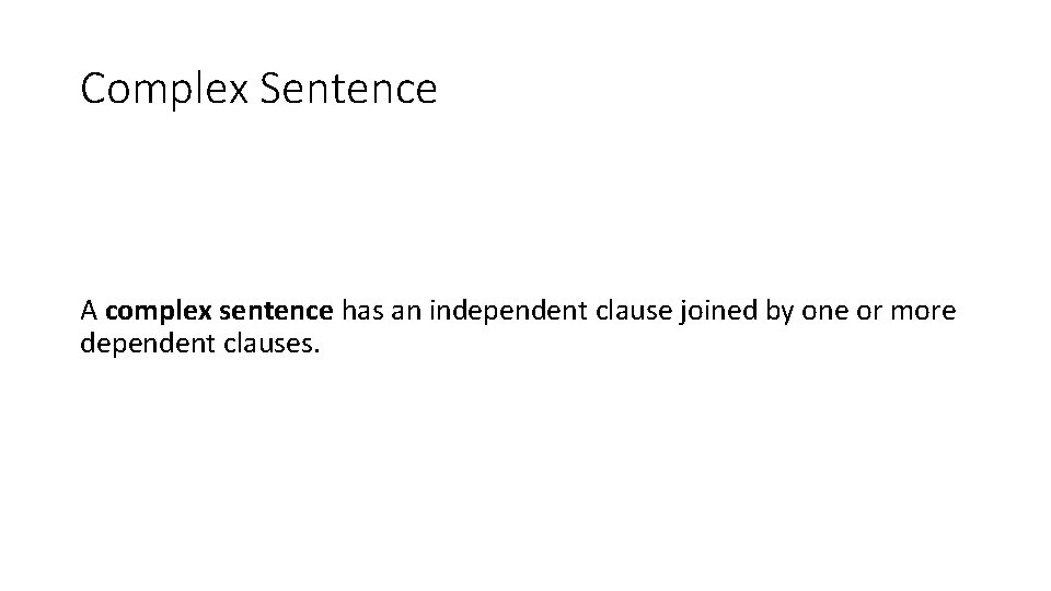 Complex Sentence A complex sentence has an independent clause joined by one or more