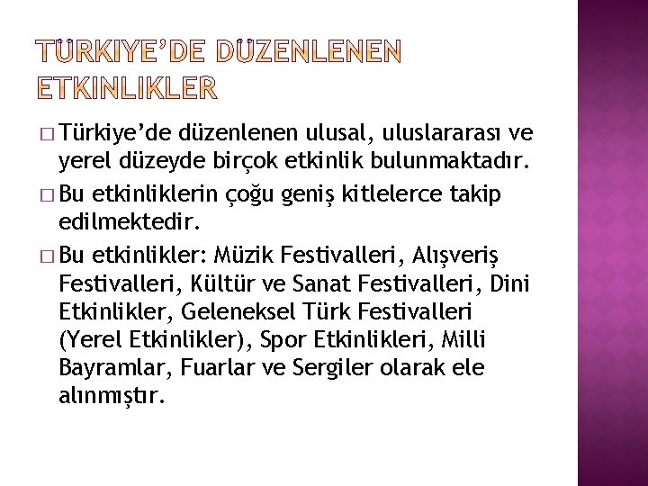 � Türkiye’de düzenlenen ulusal, uluslararası ve yerel düzeyde birçok etkinlik bulunmaktadır. � Bu etkinliklerin