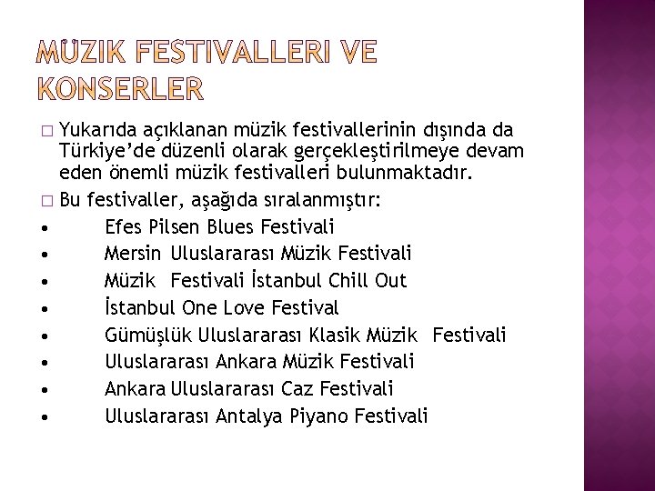 Yukarıda açıklanan müzik festivallerinin dışında da Türkiye’de düzenli olarak gerçekleştirilmeye devam eden önemli müzik