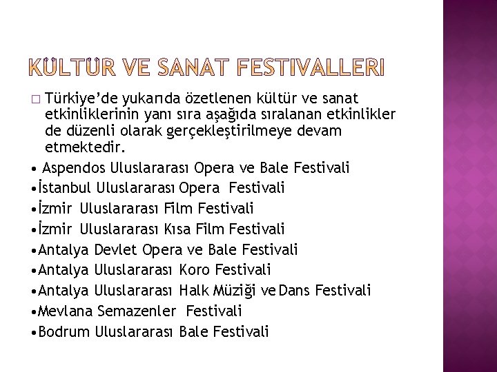 Türkiye’de yukarıda özetlenen kültür ve sanat etkinliklerinin yanı sıra aşağıda sıralanan etkinlikler de düzenli