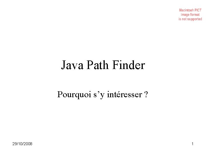 Java Path Finder Pourquoi s’y intéresser ? 29/10/2008 1 