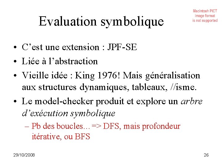 Evaluation symbolique • C’est une extension : JPF-SE • Liée à l’abstraction • Vieille