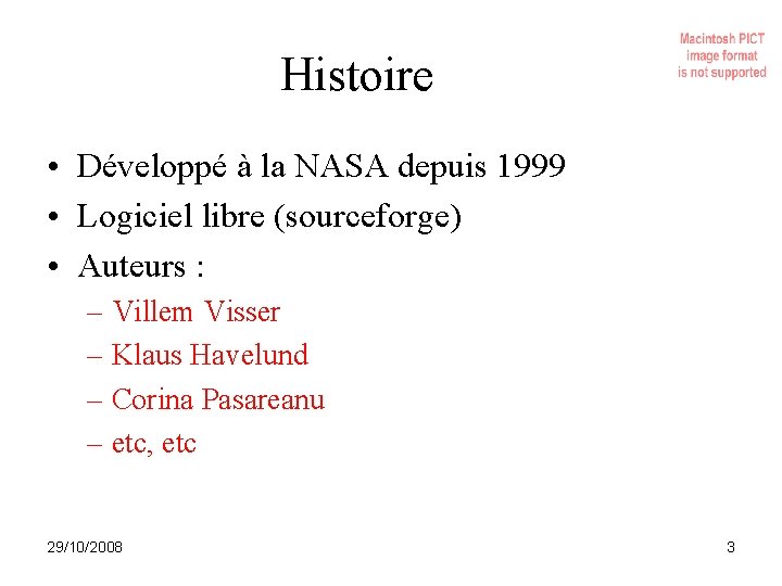 Histoire • Développé à la NASA depuis 1999 • Logiciel libre (sourceforge) • Auteurs