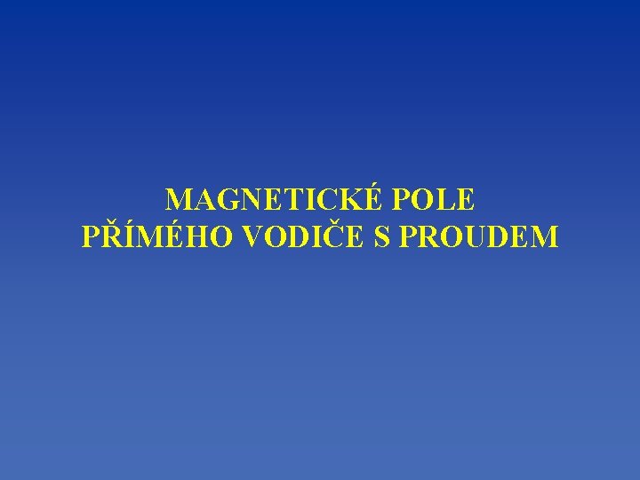 MAGNETICKÉ POLE PŘÍMÉHO VODIČE S PROUDEM 