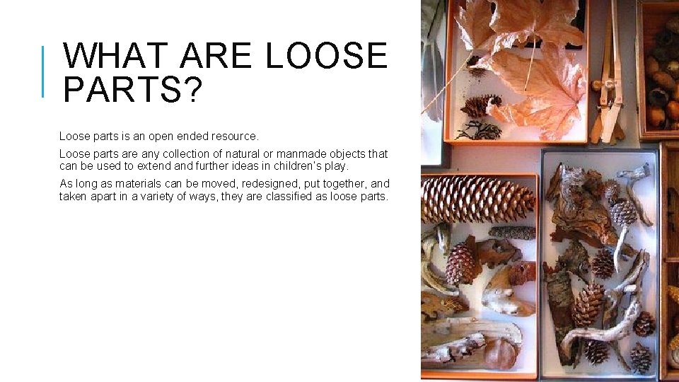 WHAT ARE LOOSE PARTS? Loose parts is an open ended resource. Loose parts are WHAT ARE LOOSE PARTS? Loose parts is an open ended resource. Loose parts are