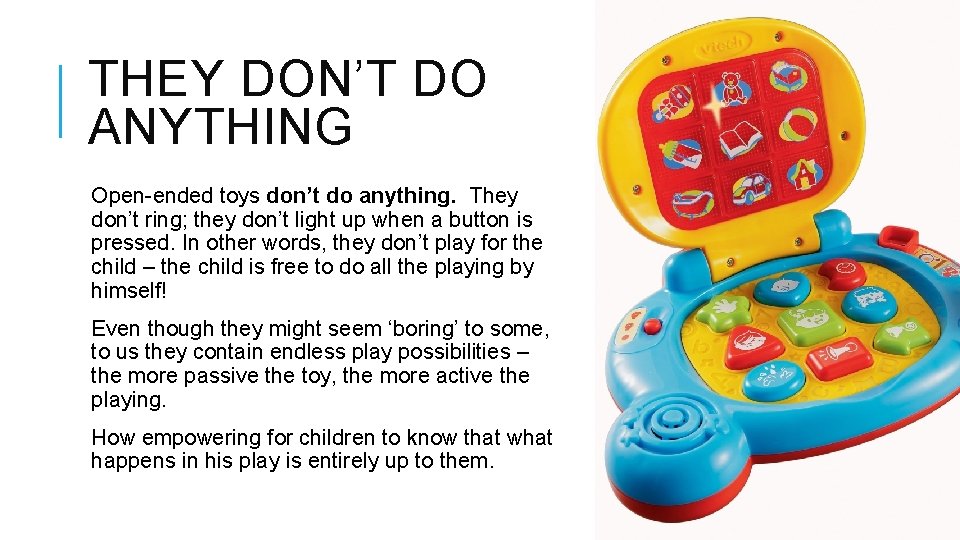 THEY DON’T DO ANYTHING Open-ended toys don’t do anything. They don’t ring; they don’t THEY DON’T DO ANYTHING Open-ended toys don’t do anything. They don’t ring; they don’t