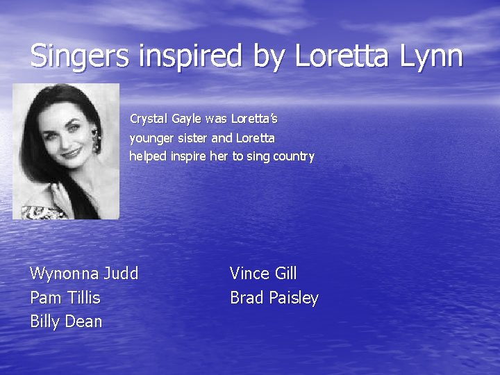 Singers inspired by Loretta Lynn Crystal Gayle was Loretta’s younger sister and Loretta helped Singers inspired by Loretta Lynn Crystal Gayle was Loretta’s younger sister and Loretta helped