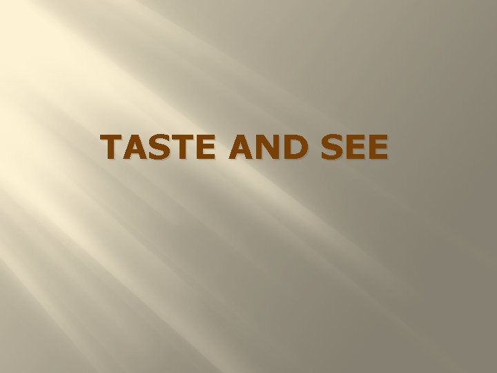 TASTE AND SEE 